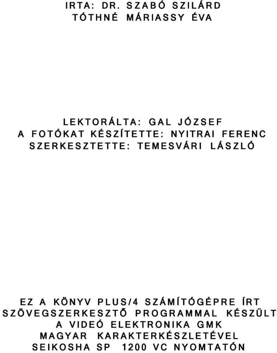 KÉSZÍTETTE: NYITRAI FERENC SZERKESZTETTE: TEMESVÁRI LÁSZLÓ EZ A KÖNYV