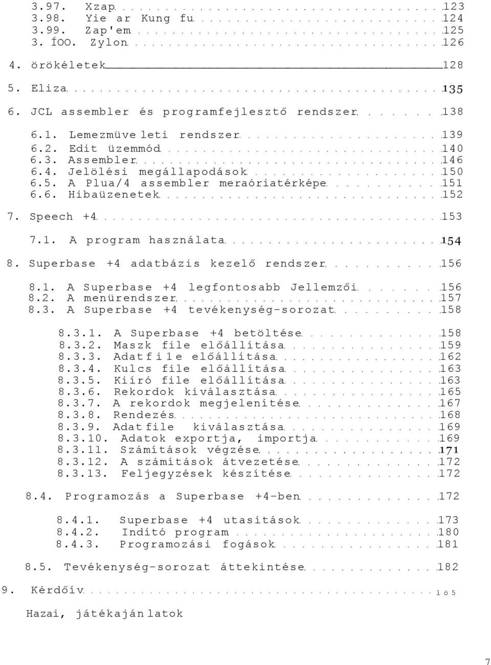 Superbase +4 adatbázis kezelő rendszer 156 8.1. A Superbase +4 legfontosabb Jellemzői 156 8.2. A menürendszer 157 8.3. A Superbase +4 tevékenység-sorozat 158 8.3.1. A Superbase +4 betöltése 158 8.3.2. Maszk file előállítása 159 8.