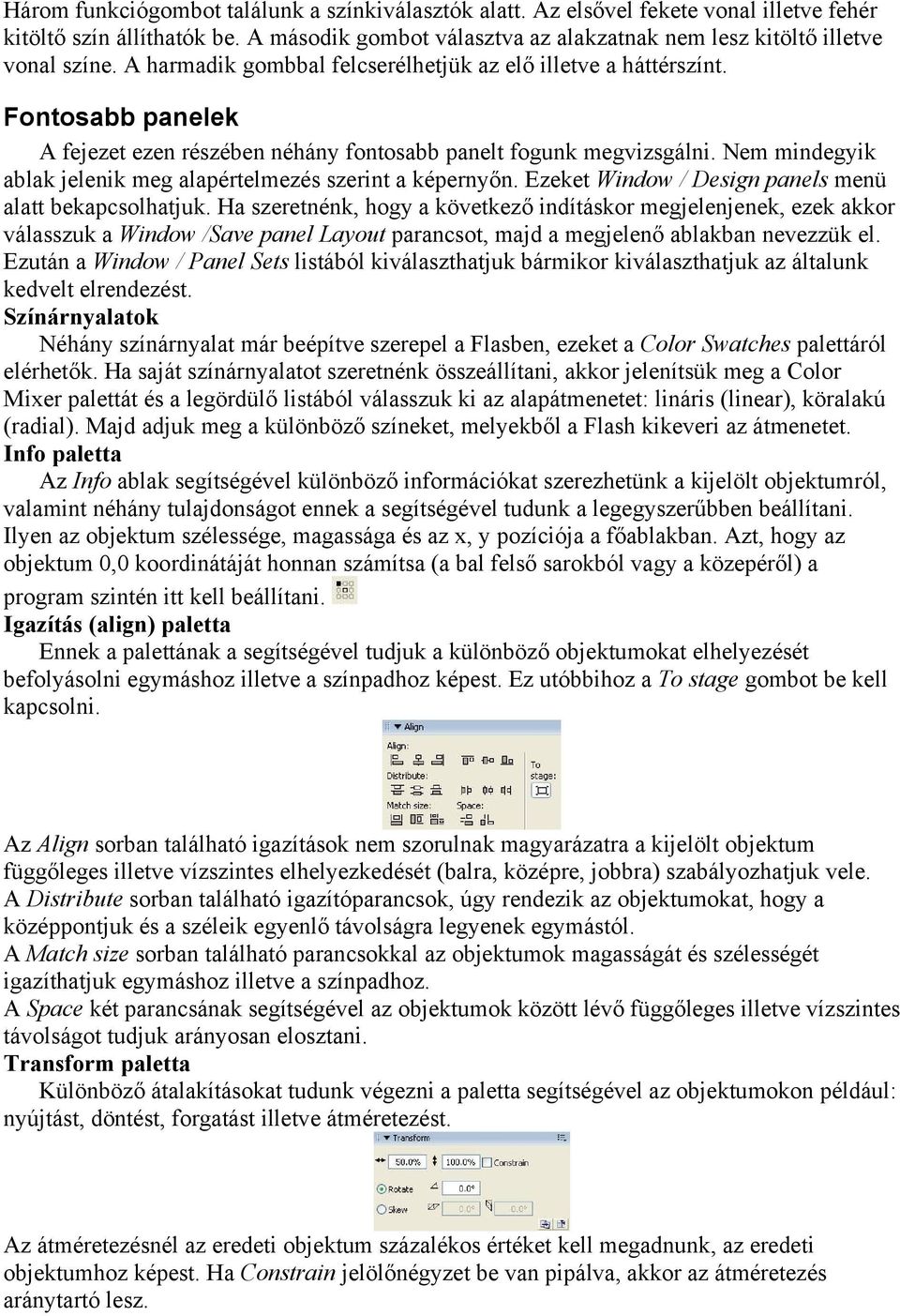 Nem mindegyik ablak jelenik meg alapértelmezés szerint a képernyőn. Ezeket Window / Design panels menü alatt bekapcsolhatjuk.