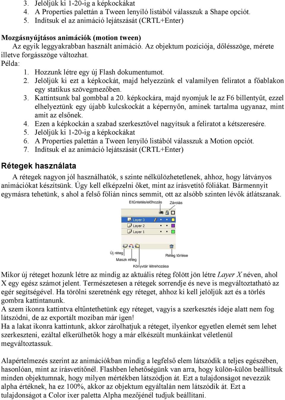 Az objektum pozíciója, dőlésszöge, mérete illetve forgásszöge változhat. Példa: 1. Hozzunk létre egy új Flash dokumentumot. 2.