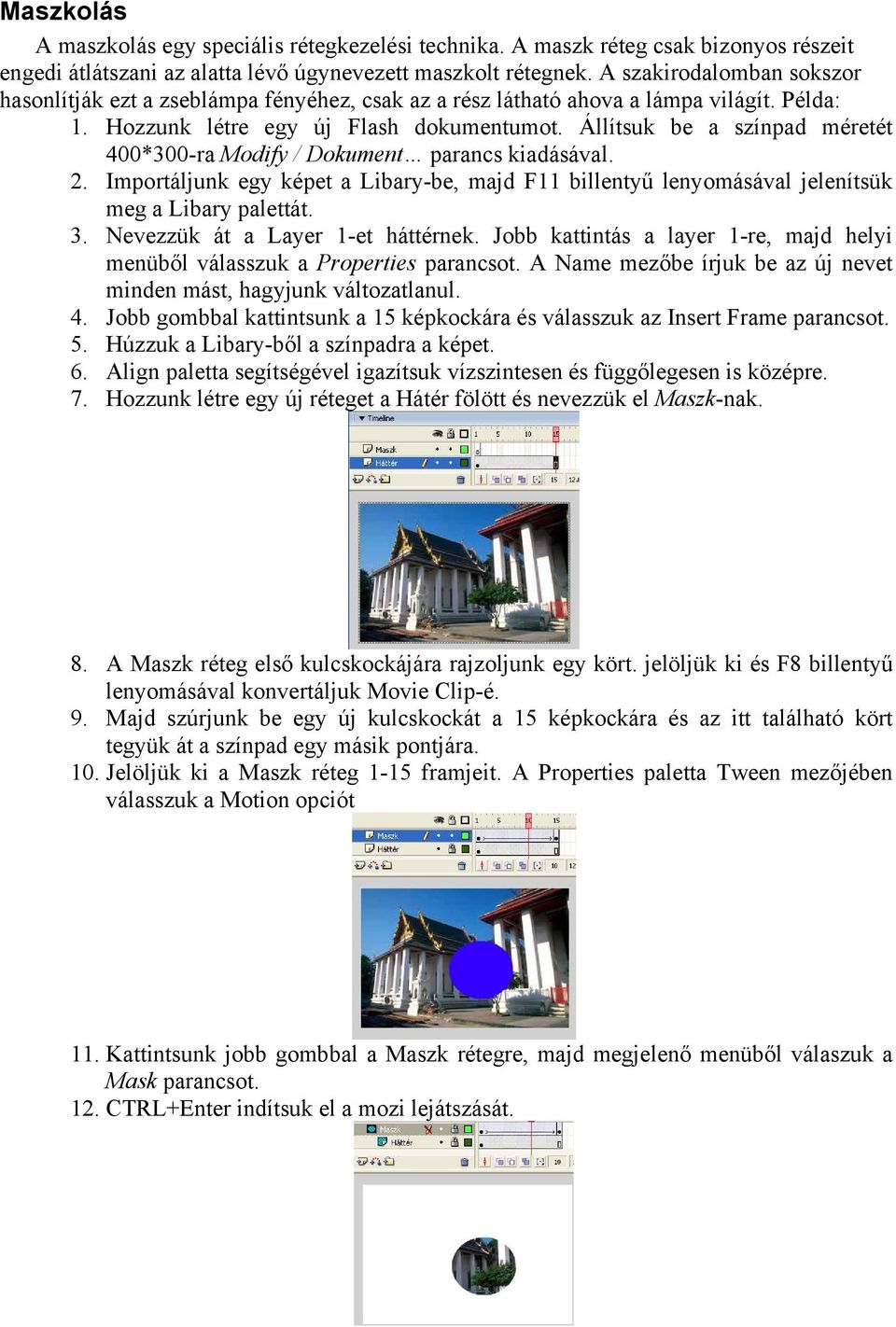 Állítsuk be a színpad méretét 400*300-ra Modify / Dokument parancs kiadásával. 2. Importáljunk egy képet a Libary-be, majd F11 billentyű lenyomásával jelenítsük meg a Libary palettát. 3.