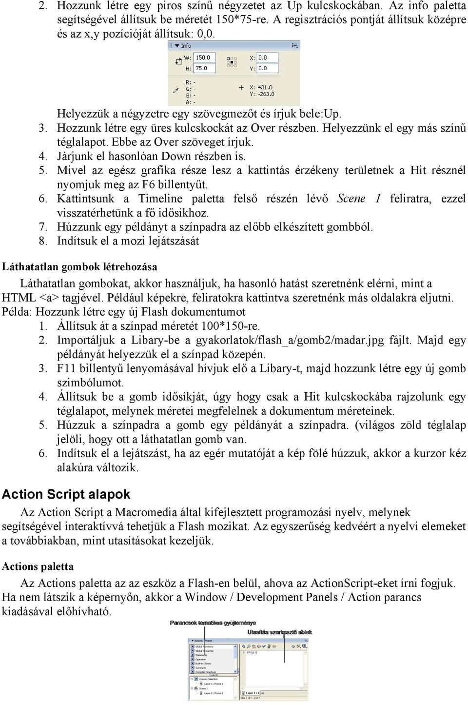 Járjunk el hasonlóan Down részben is. 5. Mivel az egész grafika része lesz a kattintás érzékeny területnek a Hit résznél nyomjuk meg az F6 billentyűt. 6.