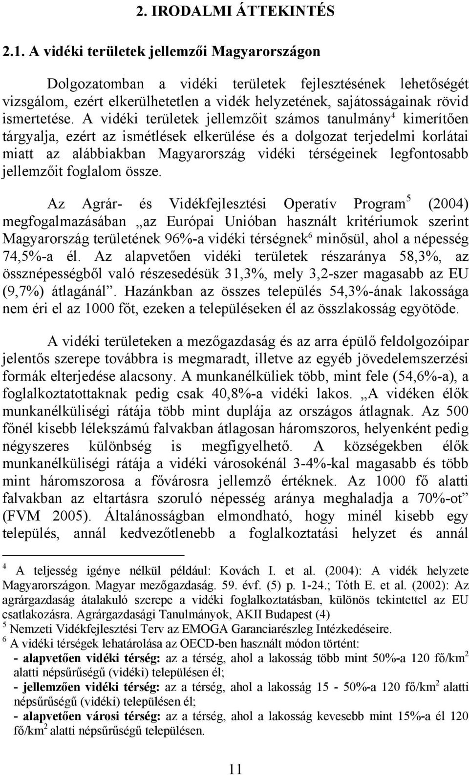 A vidéki területek jellemzőit számos tanulmány 4 kimerítően tárgyalja, ezért az ismétlések elkerülése és a dolgozat terjedelmi korlátai miatt az alábbiakban Magyarország vidéki térségeinek