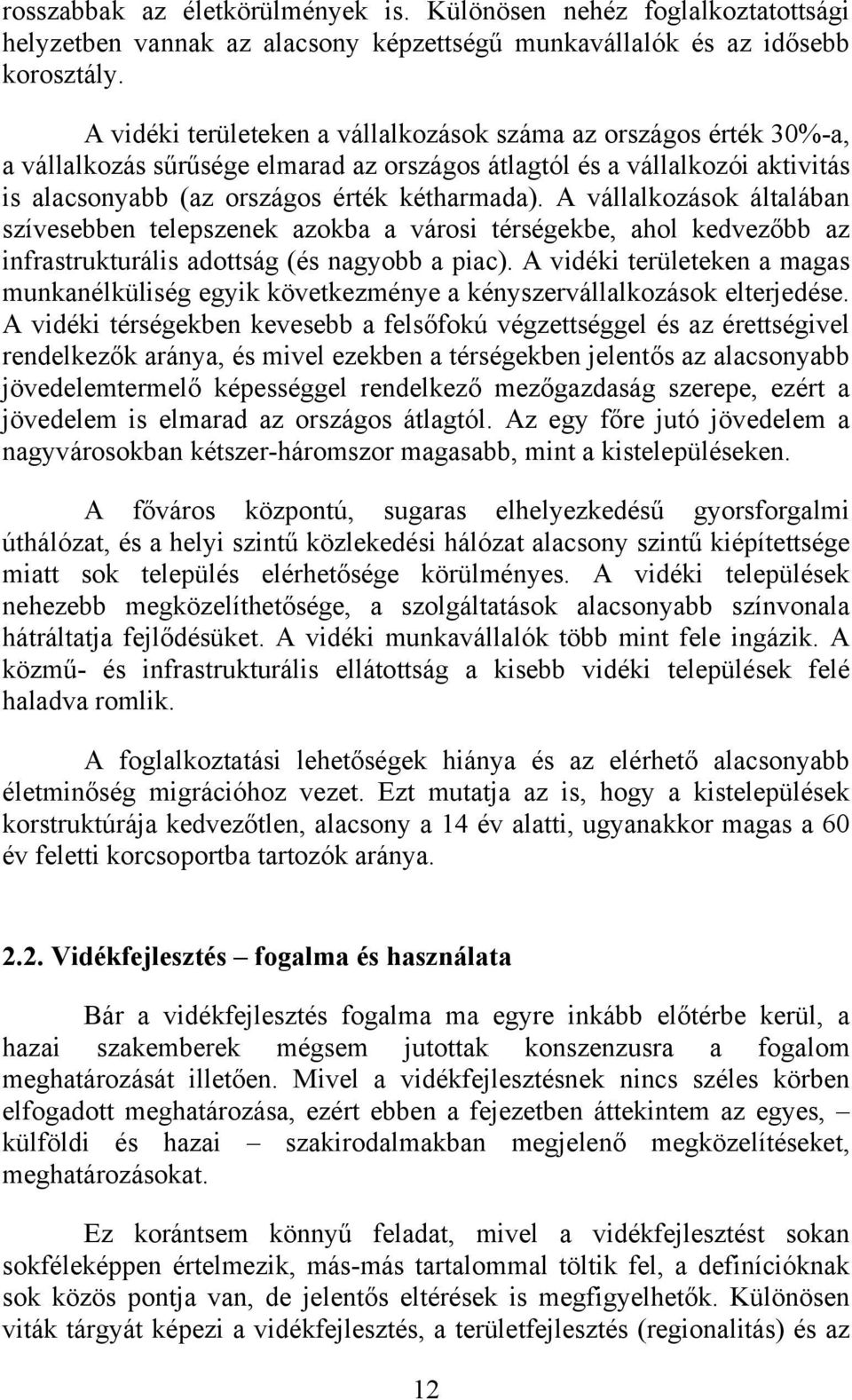 A vállalkozások általában szívesebben telepszenek azokba a városi térségekbe, ahol kedvezőbb az infrastrukturális adottság (és nagyobb a piac).