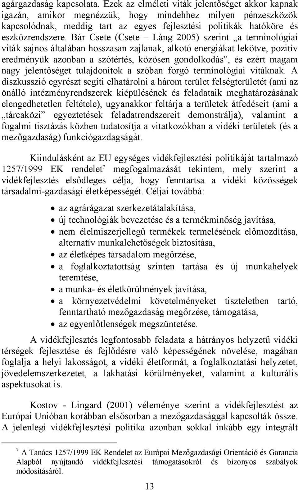 Bár Csete (Csete Láng 2005) szerint a terminológiai viták sajnos általában hosszasan zajlanak, alkotó energiákat lekötve, pozitív eredményük azonban a szótértés, közösen gondolkodás, és ezért magam