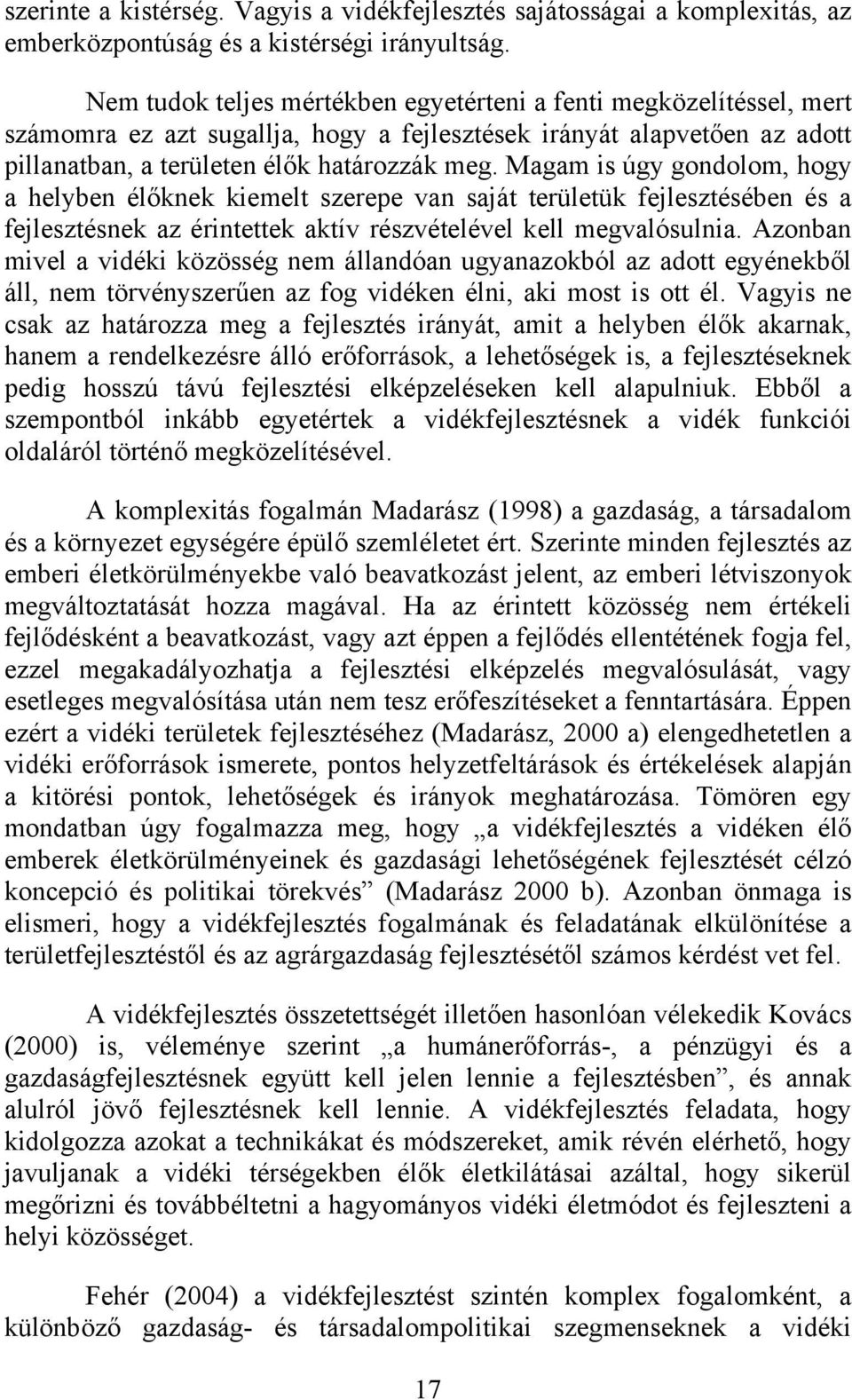 Magam is úgy gondolom, hogy a helyben élőknek kiemelt szerepe van saját területük fejlesztésében és a fejlesztésnek az érintettek aktív részvételével kell megvalósulnia.