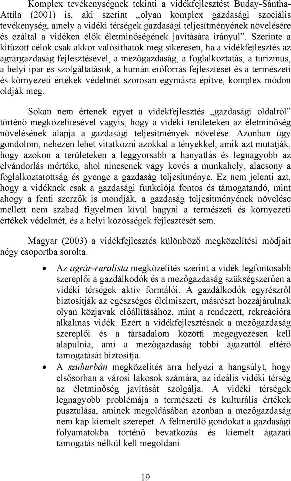 Szerinte a kitűzött célok csak akkor valósíthatók meg sikeresen, ha a vidékfejlesztés az agrárgazdaság fejlesztésével, a mezőgazdaság, a foglalkoztatás, a turizmus, a helyi ipar és szolgáltatások, a