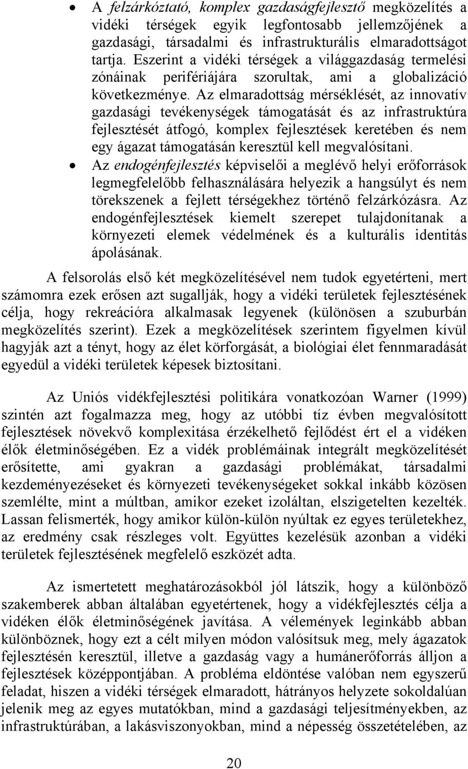 Az elmaradottság mérséklését, az innovatív gazdasági tevékenységek támogatását és az infrastruktúra fejlesztését átfogó, komplex fejlesztések keretében és nem egy ágazat támogatásán keresztül kell