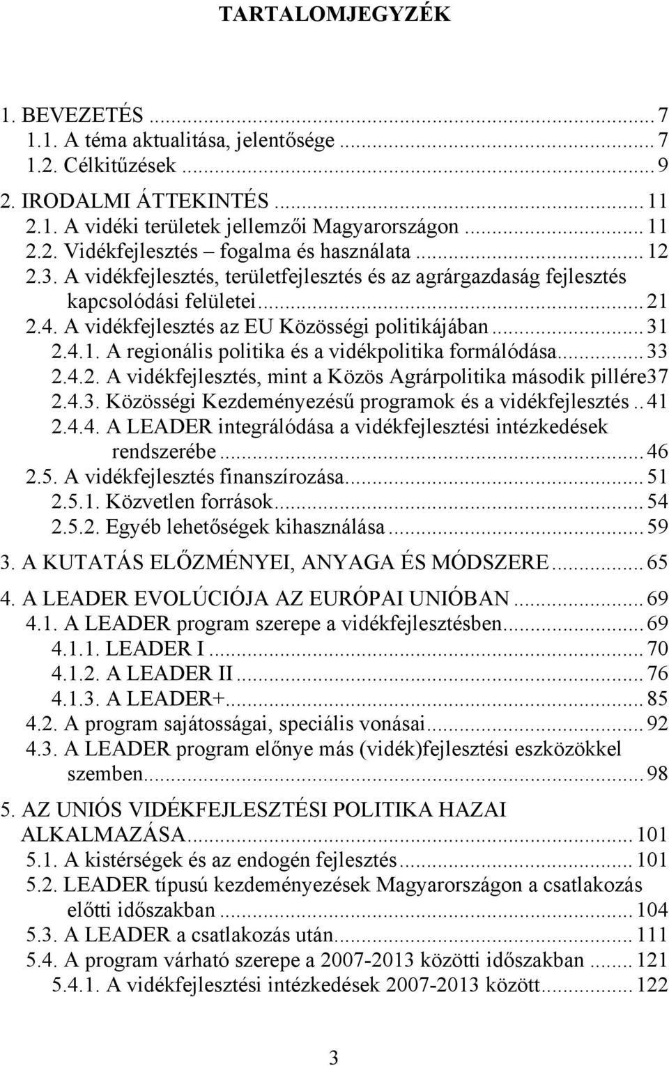 ..33 2.4.2. A vidékfejlesztés, mint a Közös Agrárpolitika második pillére37 2.4.3. Közösségi Kezdeményezésű programok és a vidékfejlesztés..41 2.4.4. A LEADER integrálódása a vidékfejlesztési intézkedések rendszerébe.