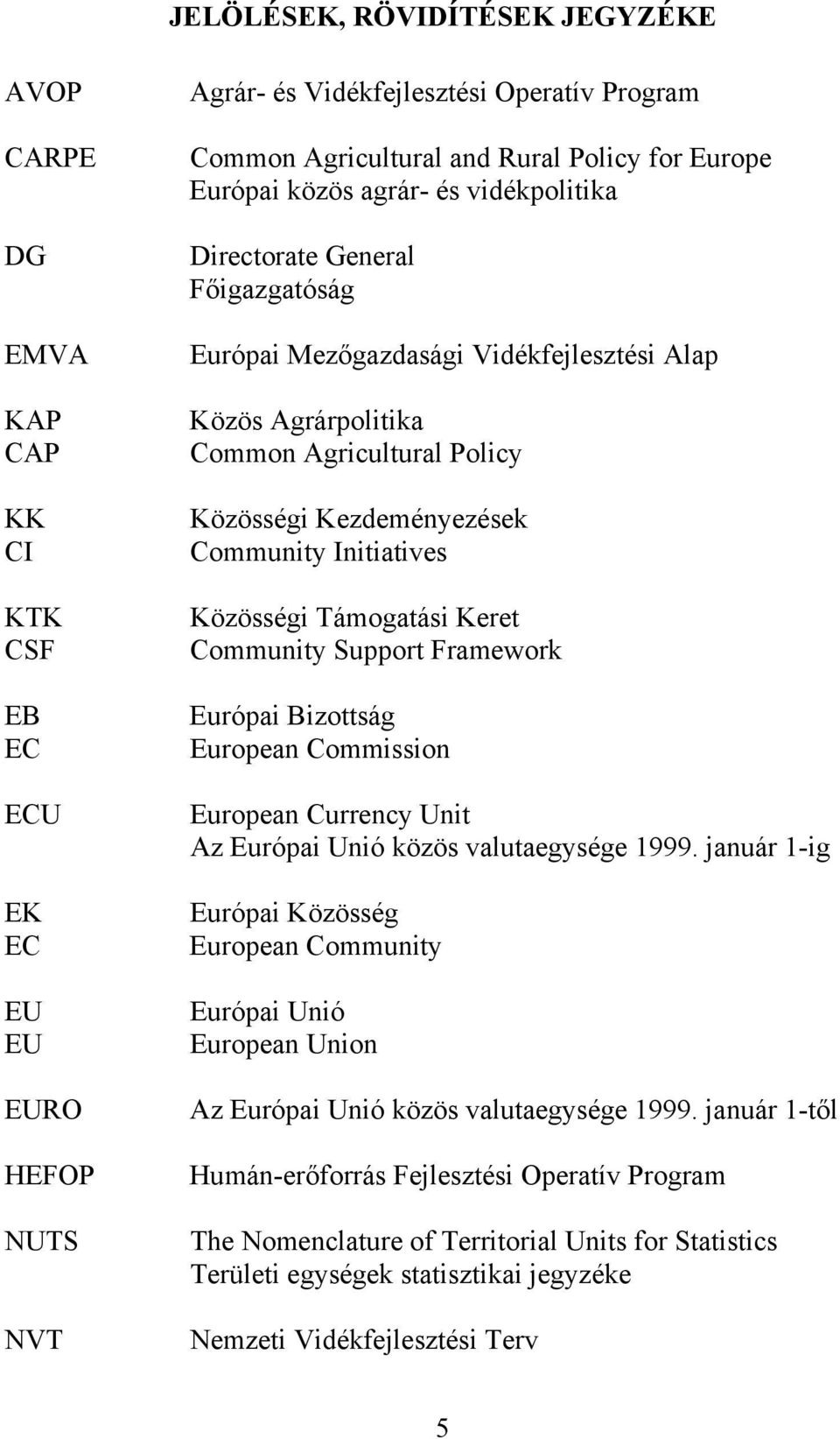 Community Initiatives Közösségi Támogatási Keret Community Support Framework Európai Bizottság European Commission European Currency Unit Az Európai Unió közös valutaegysége 1999.