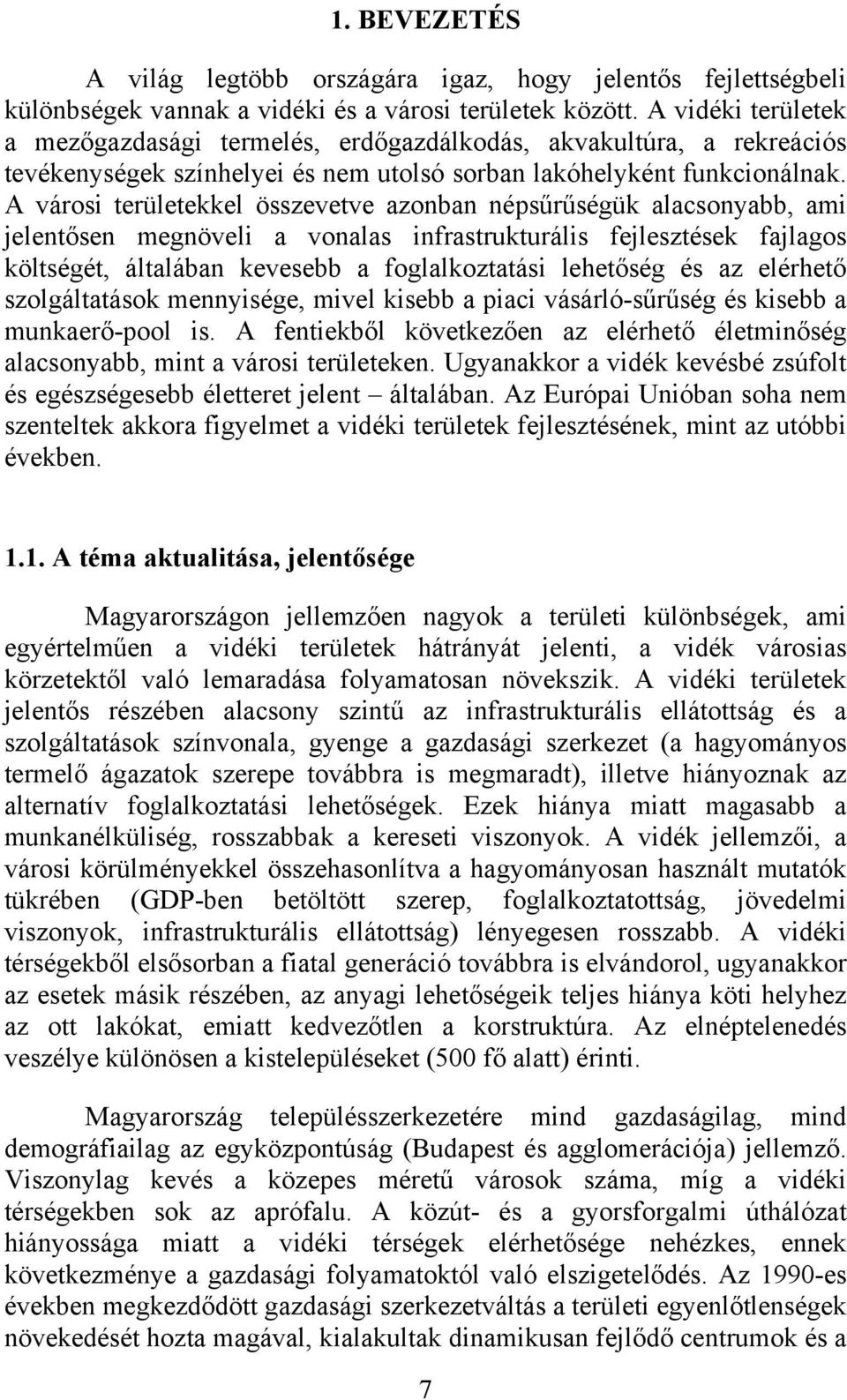 A városi területekkel összevetve azonban népsűrűségük alacsonyabb, ami jelentősen megnöveli a vonalas infrastrukturális fejlesztések fajlagos költségét, általában kevesebb a foglalkoztatási lehetőség