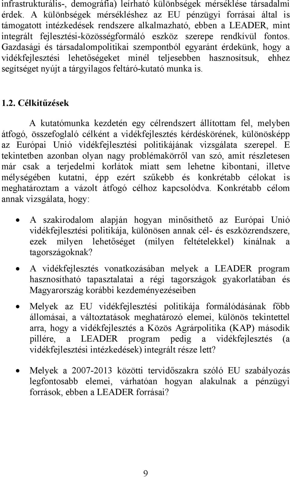 Gazdasági és társadalompolitikai szempontból egyaránt érdekünk, hogy a vidékfejlesztési lehetőségeket minél teljesebben hasznosítsuk, ehhez segítséget nyújt a tárgyilagos feltáró-kutató munka is. 1.2.