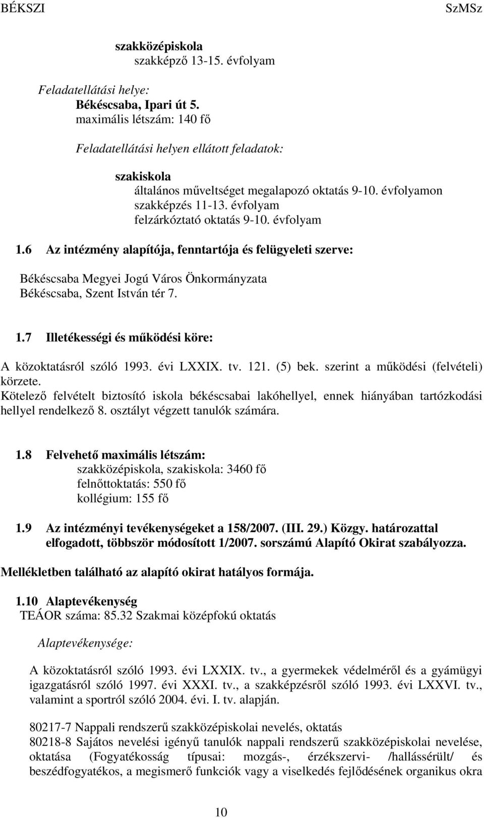 évfolyam 1.6 Az intézmény alapítója, fenntartója és felügyeleti szerve: Békéscsaba Megyei Jogú Város Önkormányzata Békéscsaba, Szent István tér 7. 1.7 Illetékességi és működési köre: A közoktatásról szóló 1993.