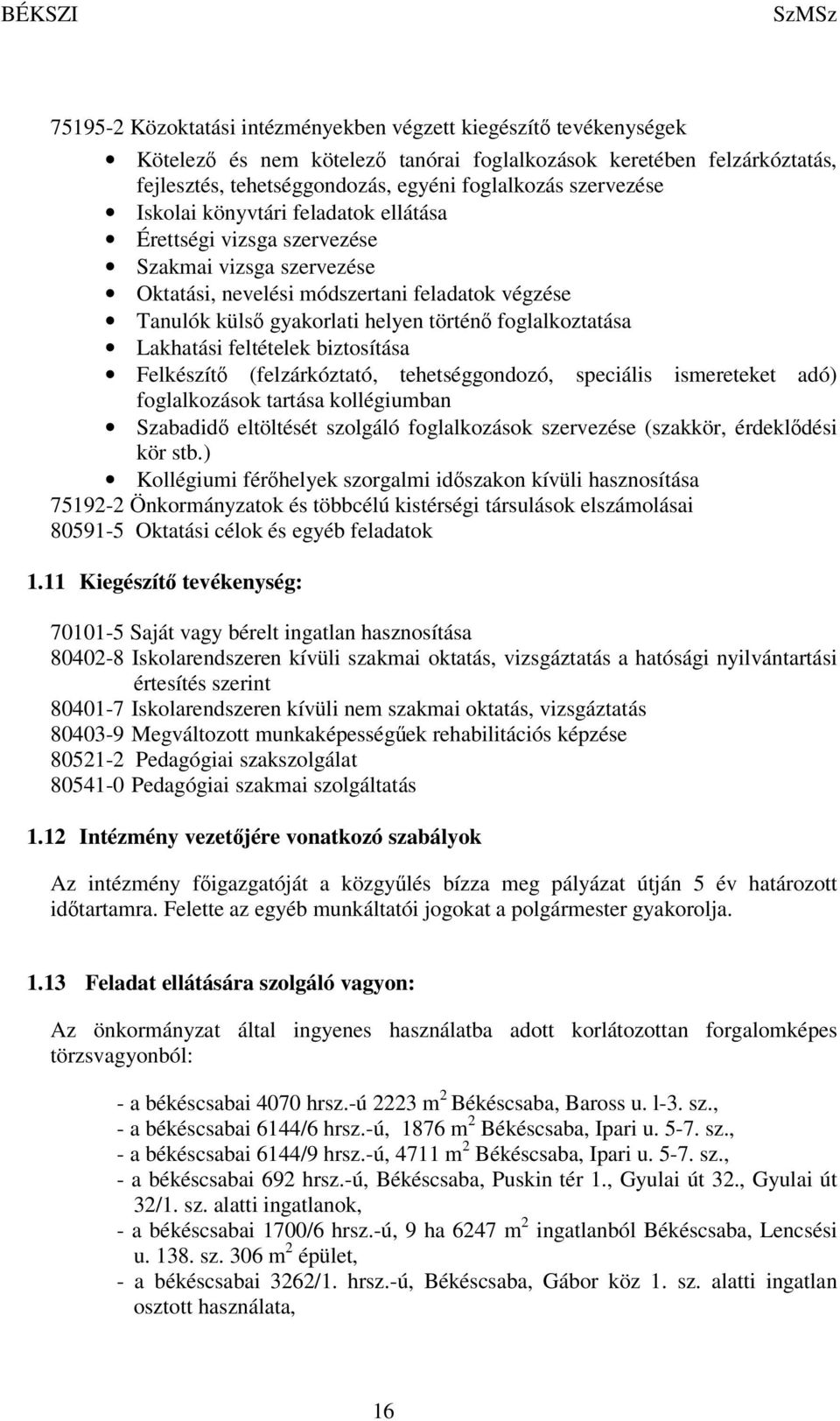 foglalkoztatása Lakhatási feltételek biztosítása Felkészítő (felzárkóztató, tehetséggondozó, speciális ismereteket adó) foglalkozások tartása kollégiumban Szabadidő eltöltését szolgáló foglalkozások