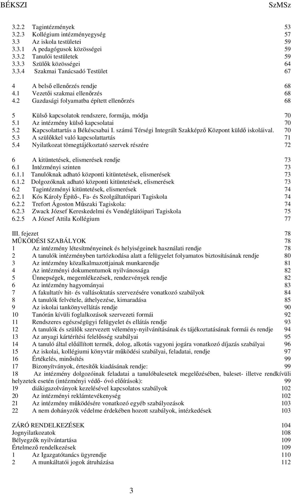 2 Kapcsolattartás a Békéscsabai I. számú Térségi Integrált Szakképző Központ küldő iskoláival. 70 5.3 A szülőkkel való kapcsolattartás 71 5.