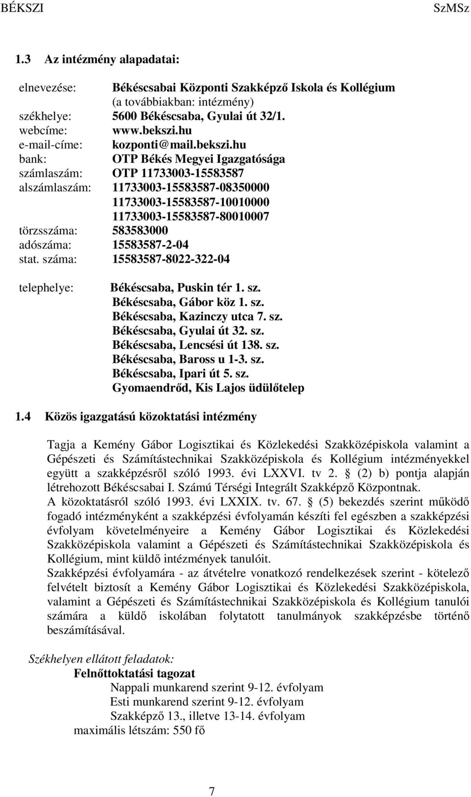 hu bank: OTP Békés Megyei Igazgatósága számlaszám: OTP 11733003-15583587 alszámlaszám: 11733003-15583587-08350000 11733003-15583587-10010000 11733003-15583587-80010007 törzsszáma: 583583000 adószáma: