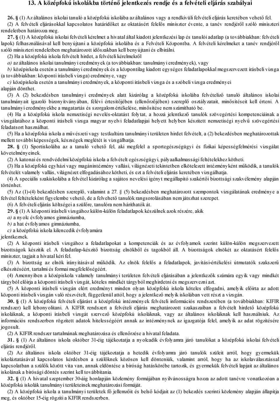 (2) A felvételi eljárásokkal kapcsolatos határidőket az oktatásért felelős miniszter évente, a tanév rendjéről szóló miniszteri rendeletben határozza meg. 27.