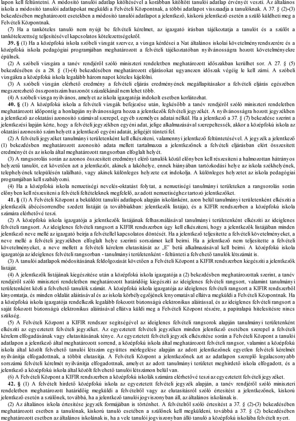 (2)-(3) bekezdésében meghatározott esetekben a módosító tanulói adatlapot a jelentkező, kiskorú jelentkező esetén a szülő küldheti meg a Felvételi Központnak.