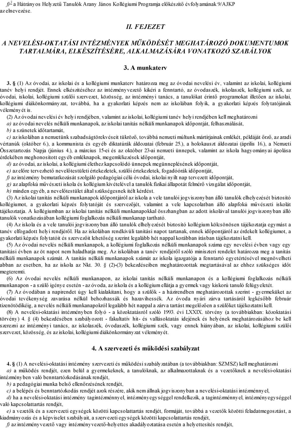 (1) Az óvodai, az iskolai és a kollégiumi munkaterv határozza meg az óvodai nevelési év, valamint az iskolai, kollégiumi tanév helyi rendjét.