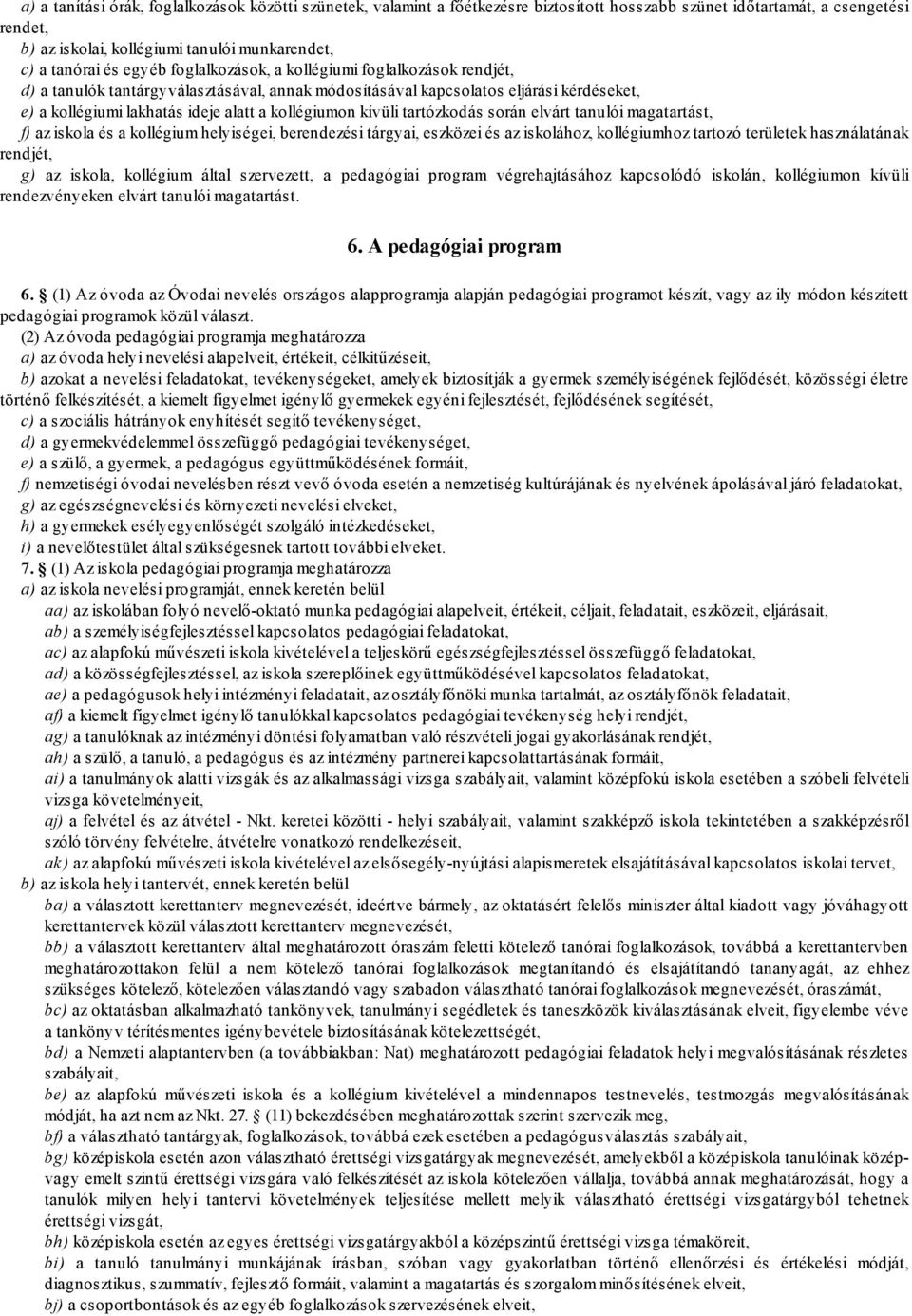 kívüli tartózkodás során elvárt tanulói magatartást, f) az iskola és a kollégium helyiségei, berendezési tárgyai, eszközei és az iskolához, kollégiumhoz tartozó területek használatának rendjét, g) az