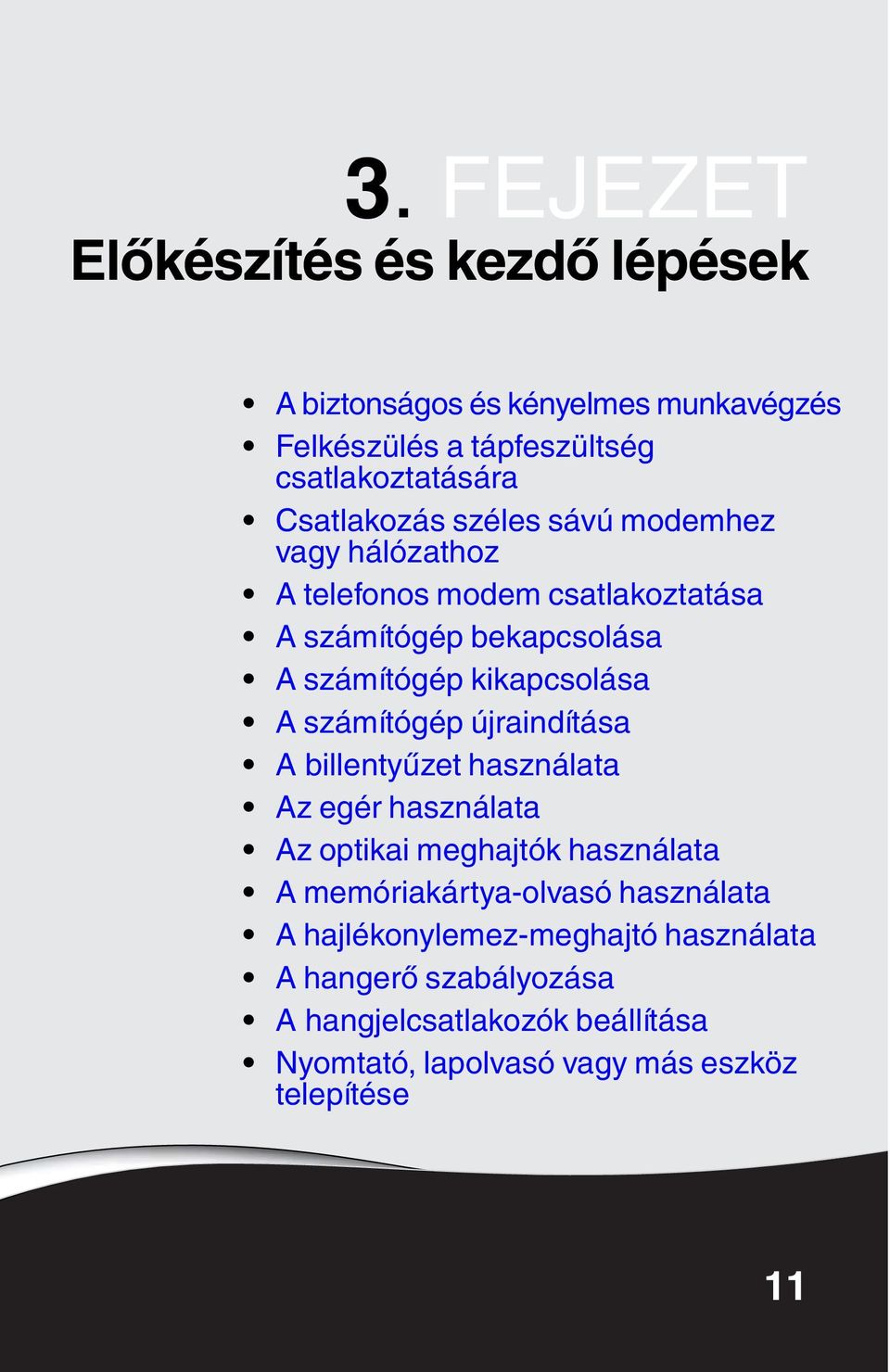 A számítógép újraindítása A billentyűzet használata Az egér használata Az optikai meghajtók használata A memóriakártya-olvasó