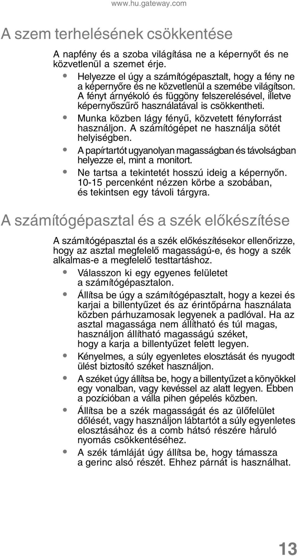 A fényt árnyékoló és függöny felszerelésével, illetve képernyőszűrő használatával is csökkentheti. Munka közben lágy fényű, közvetett fényforrást használjon.