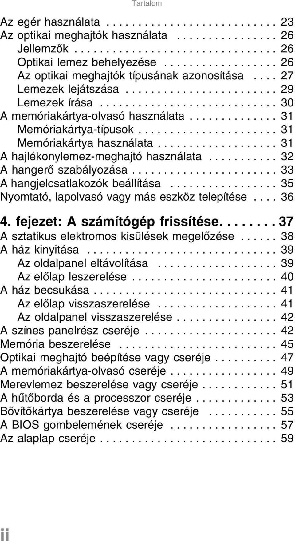 ............. 31 Memóriakártya-típusok...................... 31 Memóriakártya használata................... 31 A hajlékonylemez-meghajtó használata........... 32 A hangerő szabályozása.