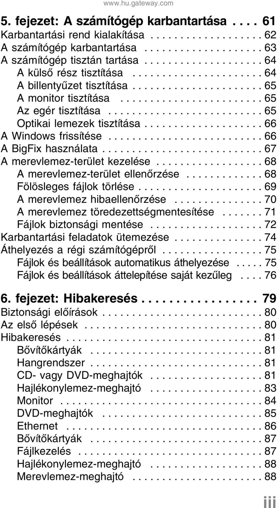 ......................... 65 Optikai lemezek tisztítása.................... 66 A Windows frissítése.......................... 66 A BigFix használata........................... 67 A merevlemez-terület kezelése.