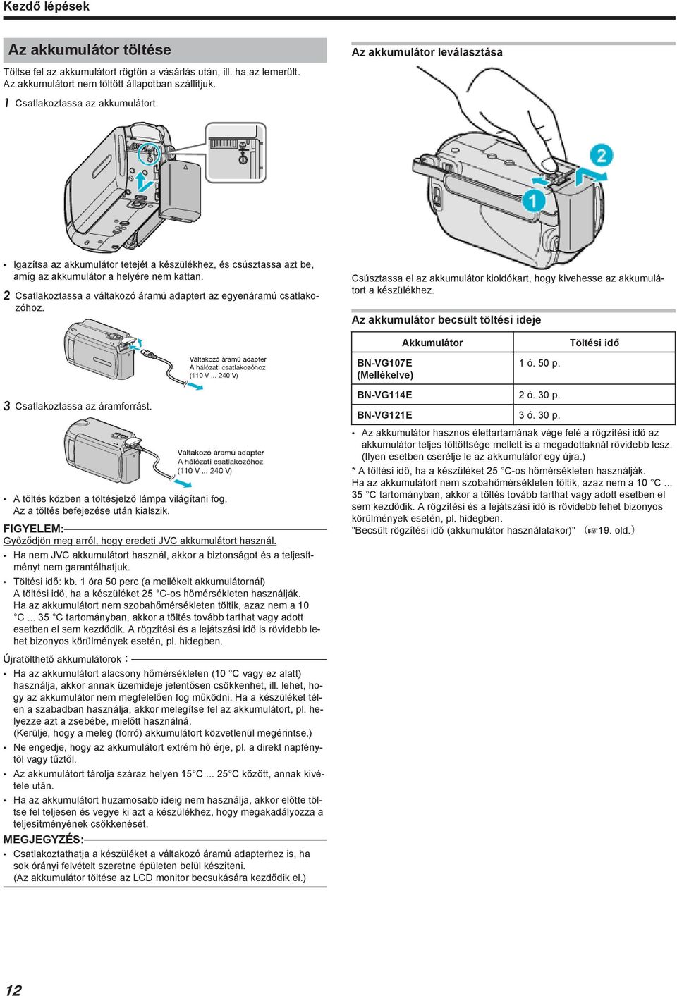 csatlakozóhoz Csúsztassa el az akkumulátor kioldókart, hogy kivehesse az akkumulátort a készülékhez Az akkumulátor becsült töltési ideje Akkumulátor Töltési idő BN-VG107E (Mellékelve) 1 ó 50 p 3