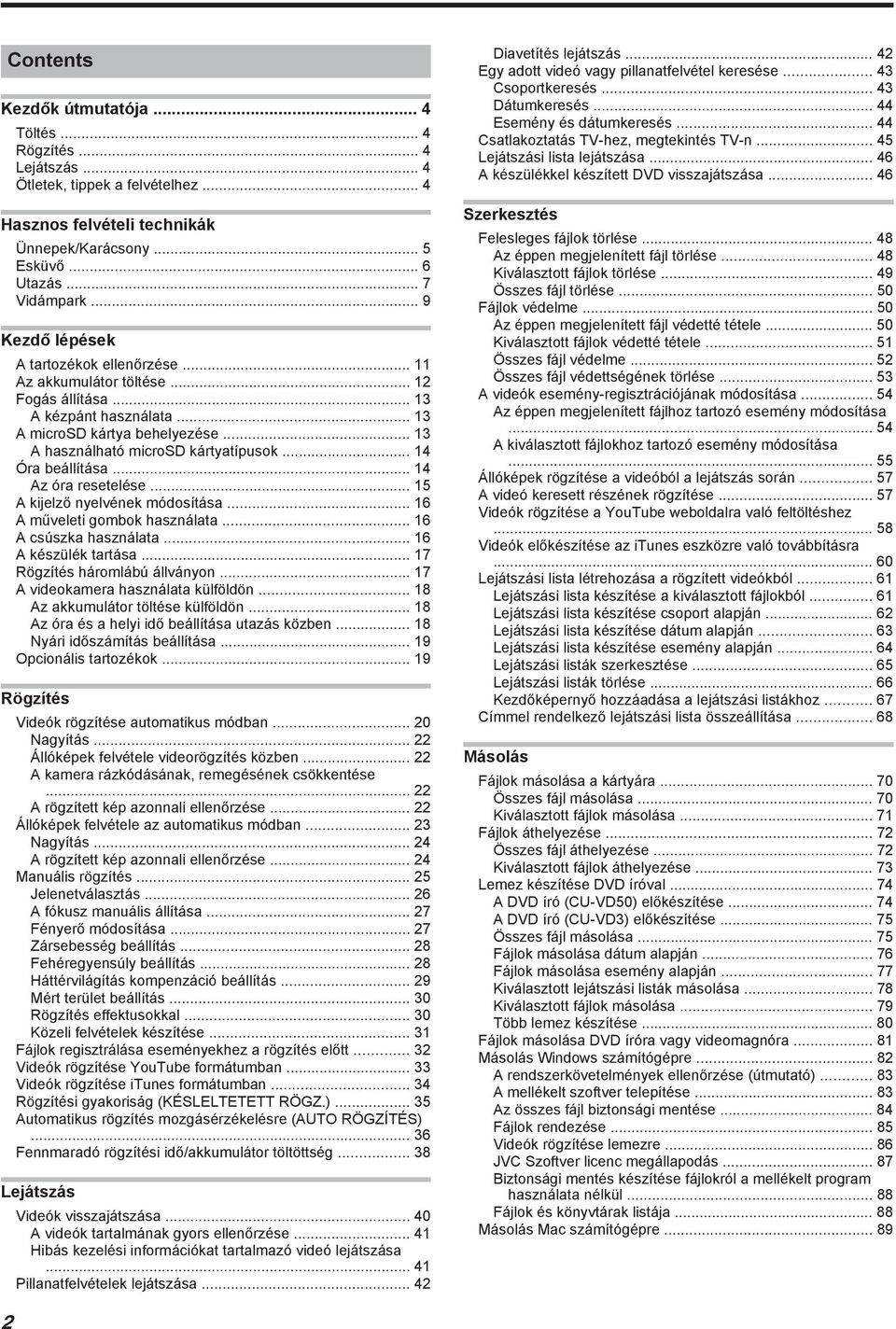 kijelző nyelvének módosítása 16 A műveleti gombok használata 16 A csúszka használata 16 A készülék tartása 17 Rögzítés háromlábú állványon 17 A videokamera használata külföldön 18 Az akkumulátor