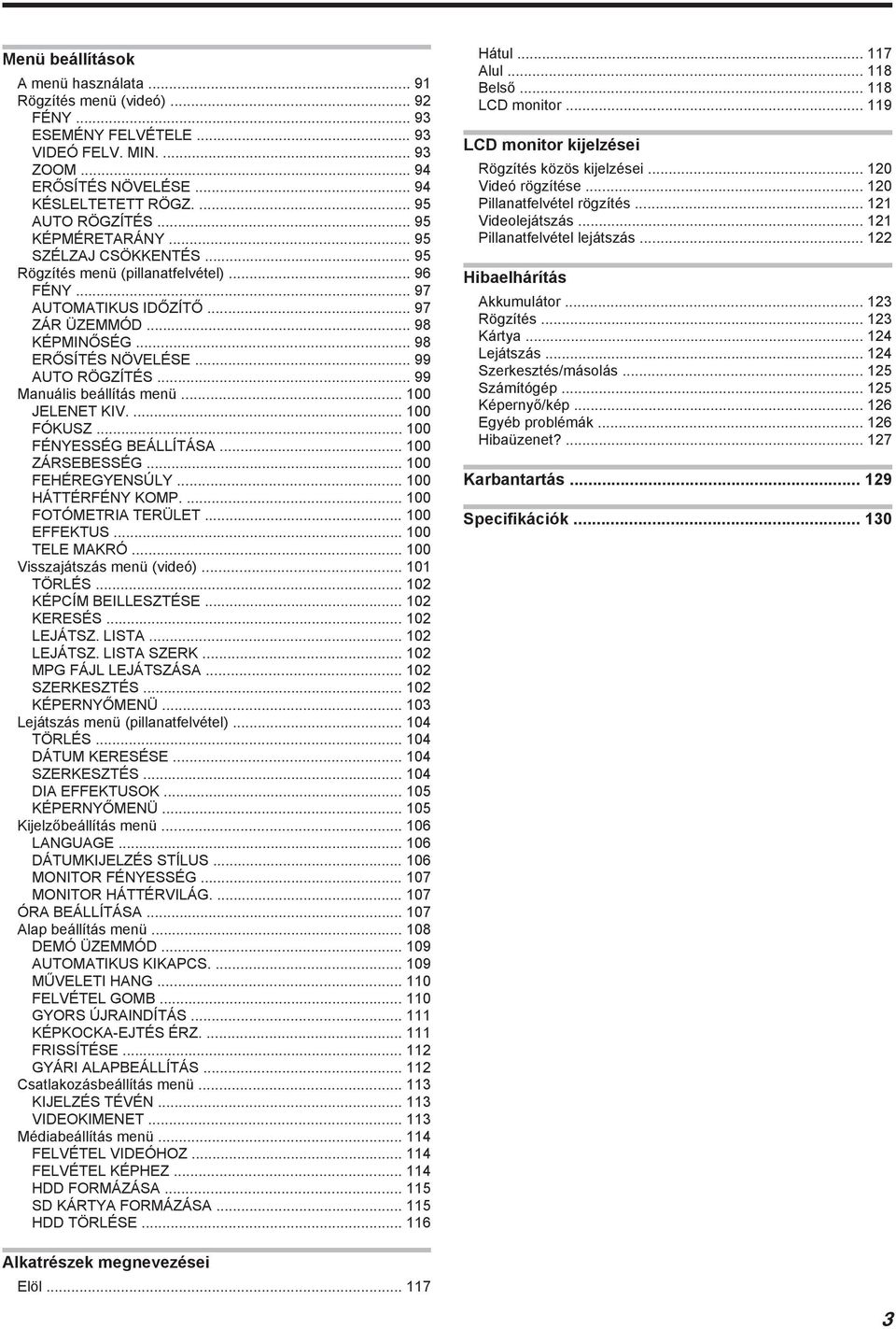 FÓKUSZ 100 FÉNYESSÉG BEÁLLÍTÁSA 100 ZÁRSEBESSÉG 100 FEHÉREGYENSÚLY 100 HÁTTÉRFÉNY KOMP 100 FOTÓMETRIA TERÜLET 100 EFFEKTUS 100 TELE MAKRÓ 100 Visszajátszás menü (videó) 101 TÖRLÉS 102 KÉPCÍM