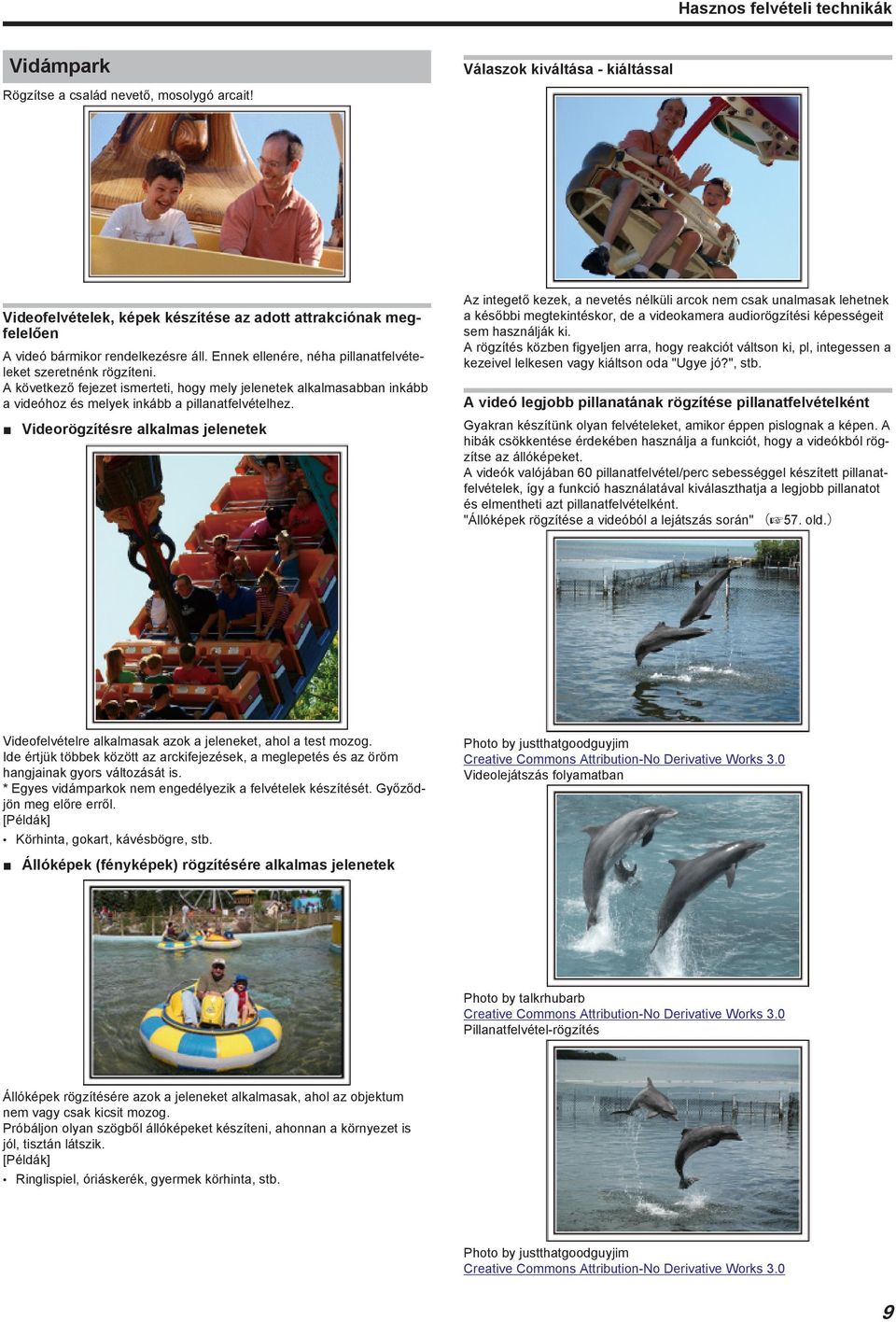 hogy mely jelenetek alkalmasabban inkább a videóhoz és melyek inkább a pillanatfelvételhez Videorögzítésre alkalmas jelenetek Az integető kezek, a nevetés nélküli arcok nem csak unalmasak lehetnek a