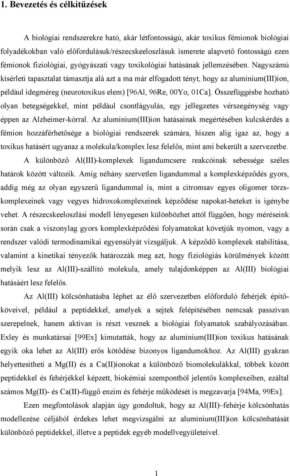 Nagyszámú kísérleti tapasztalat támasztja alá azt a ma már elfogadott tényt, hogy az alumínium(iii)ion, például idegméreg (neurotoxikus elem) [96Al, 96Re, 00Yo, 01Ca].