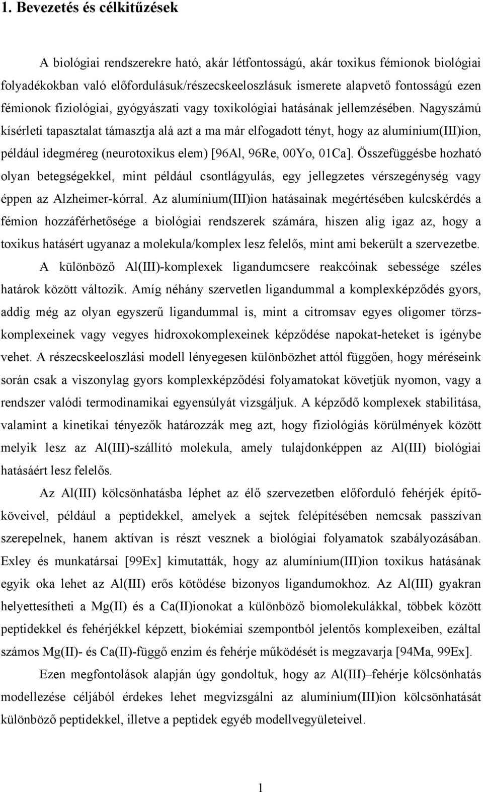 Nagyszámú kísérleti tapasztalat támasztja alá azt a ma már elfogadott tényt, hogy az alumínium(iii)ion, például idegméreg (neurotoxikus elem) [96Al, 96Re, 00Yo, 01Ca].