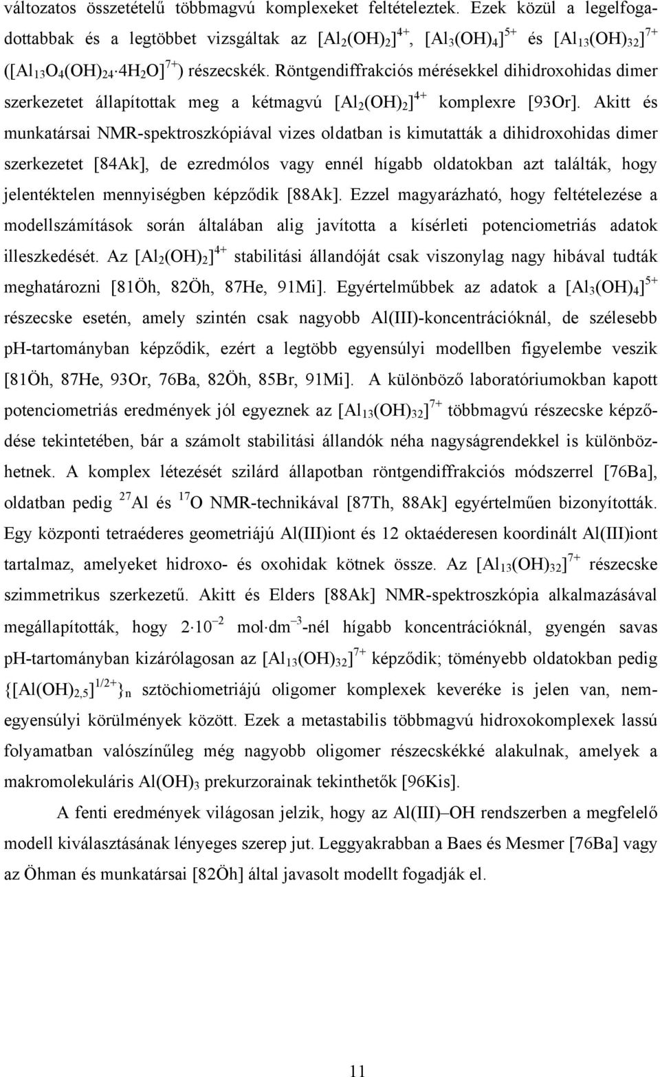 Röntgendiffrakciós mérésekkel dihidroxohidas dimer szerkezetet állapítottak meg a kétmagvú [Al 2 (OH) 2 ] 4+ komplexre [93Or].