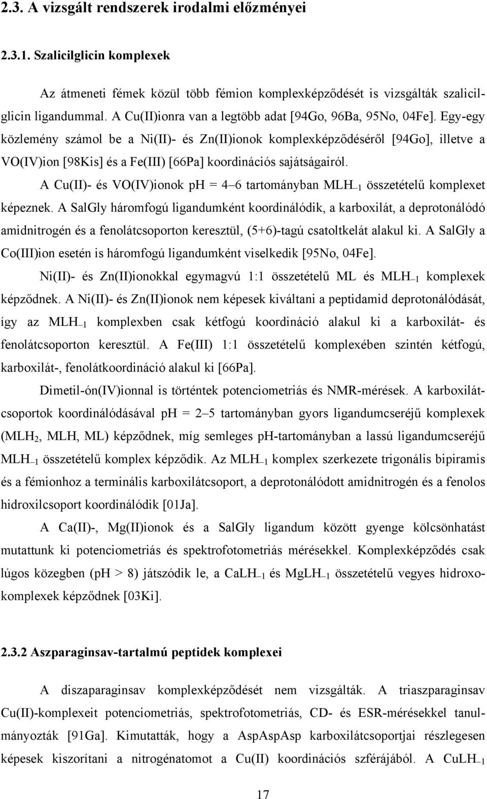 Egy-egy közlemény számol be a Ni(II)- és Zn(II)ionok komplexképződéséről [94Go], illetve a VO(IV)ion [98Kis] és a Fe(III) [66Pa] koordinációs sajátságairól.