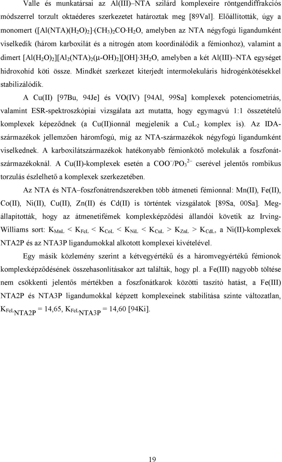 dimert [Al(H 2 O) 2 ][Al 2 (NTA) 2 (µ-oh) 2 ][OH] 3H 2 O, amelyben a két Al(III) NTA egységet hidroxohíd köti össze. Mindkét szerkezet kiterjedt intermolekuláris hidrogénkötésekkel stabilizálódik.