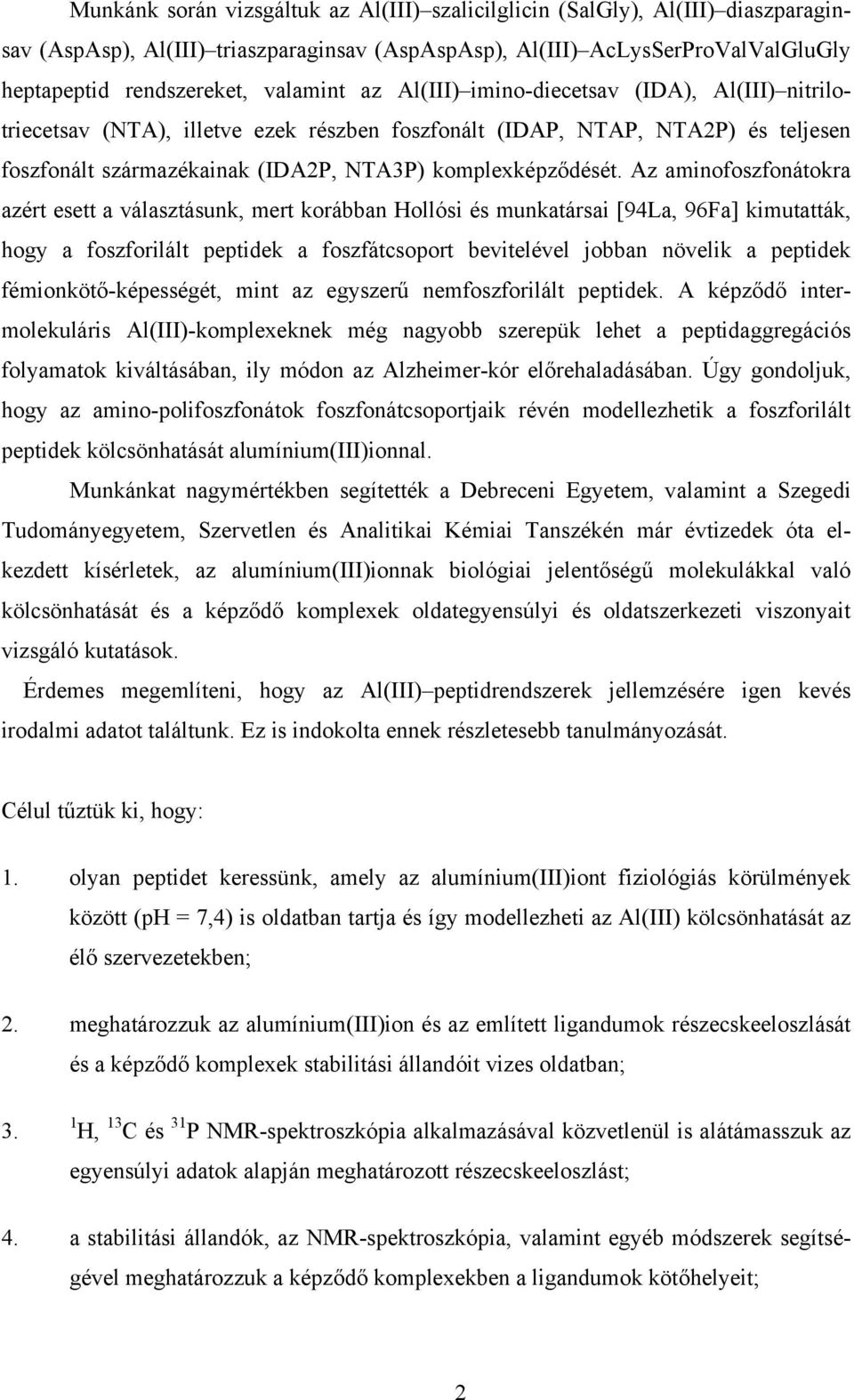 Az aminofoszfonátokra azért esett a választásunk, mert korábban Hollósi és munkatársai [94La, 96Fa] kimutatták, hogy a foszforilált peptidek a foszfátcsoport bevitelével jobban növelik a peptidek