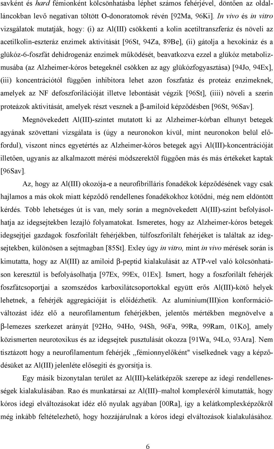 és a glükóz-6-foszfát dehidrogenáz enzimek működését, beavatkozva ezzel a glükóz metabolizmusába (az Alzheimer-kóros betegeknél csökken az agy glükózfogyasztása) [94Jo, 94Ex], (iii) koncentrációtól