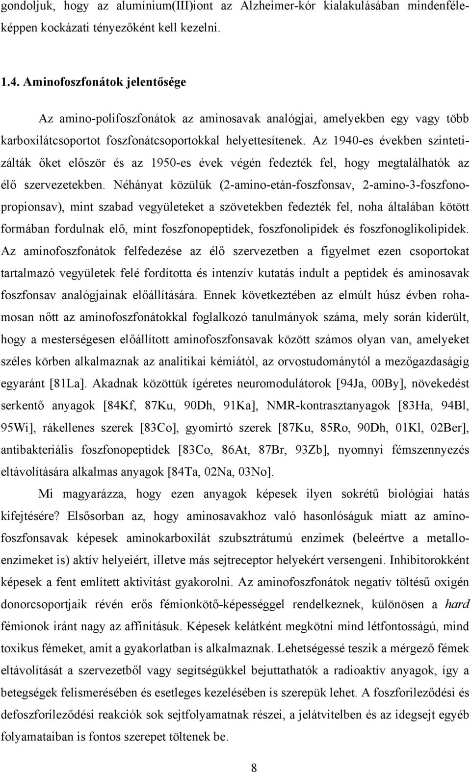 Az 1940-es években szintetizálták őket először és az 1950-es évek végén fedezték fel, hogy megtalálhatók az élő szervezetekben.