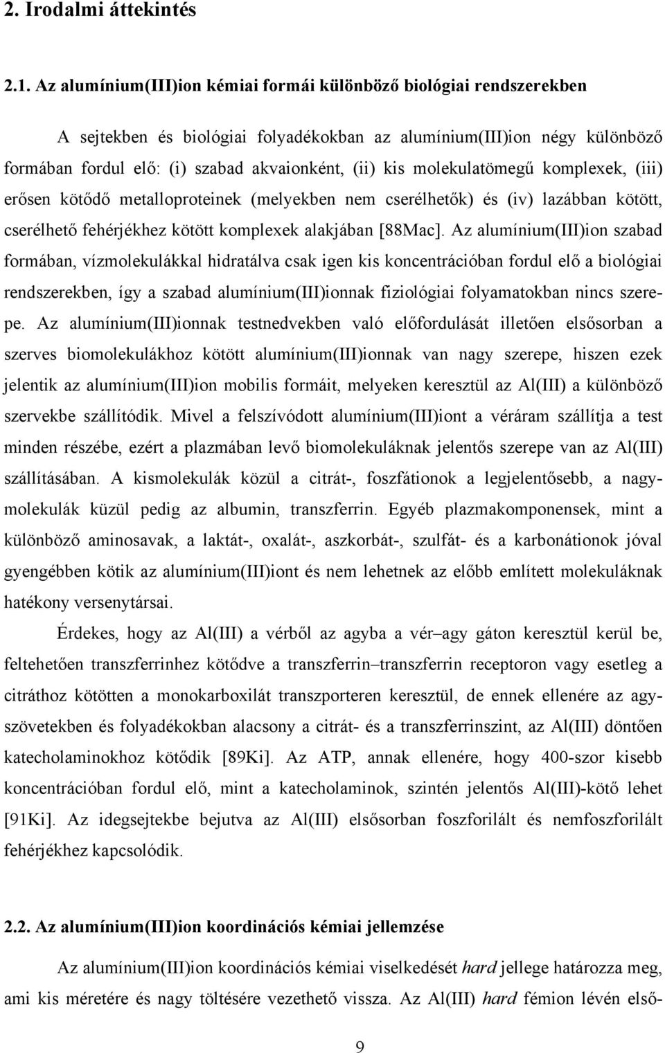 molekulatömegű komplexek, (iii) erősen kötődő metalloproteinek (melyekben nem cserélhetők) és (iv) lazábban kötött, cserélhető fehérjékhez kötött komplexek alakjában [88Mac].