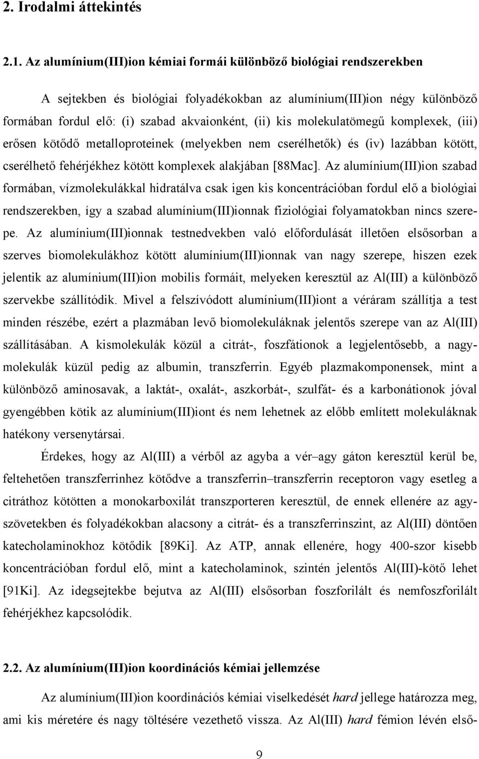 molekulatömegű komplexek, (iii) erősen kötődő metalloproteinek (melyekben nem cserélhetők) és (iv) lazábban kötött, cserélhető fehérjékhez kötött komplexek alakjában [88Mac].