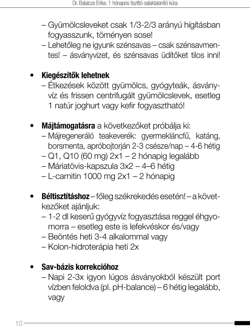 Májtámogatásra a következőket próbálja ki: Májregeneráló teakeverék: gyermekláncfű, katáng, bors menta, apróbojtorján 2-3 csésze/nap 4-6 hétig Q1, Q10 (60 mg) 2x1 2 hónapig legalább