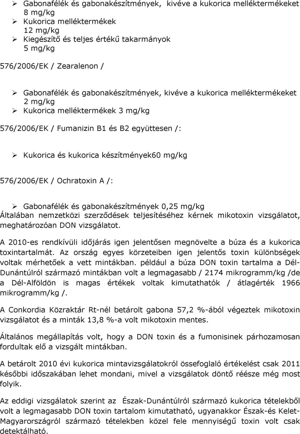 / Ochratoxin A /: Gabonafélék és gabonakészítmények 0,25 mg/kg Általában nemzetközi szerződések teljesítéséhez kérnek mikotoxin vizsgálatot, meghatározóan DON vizsgálatot.