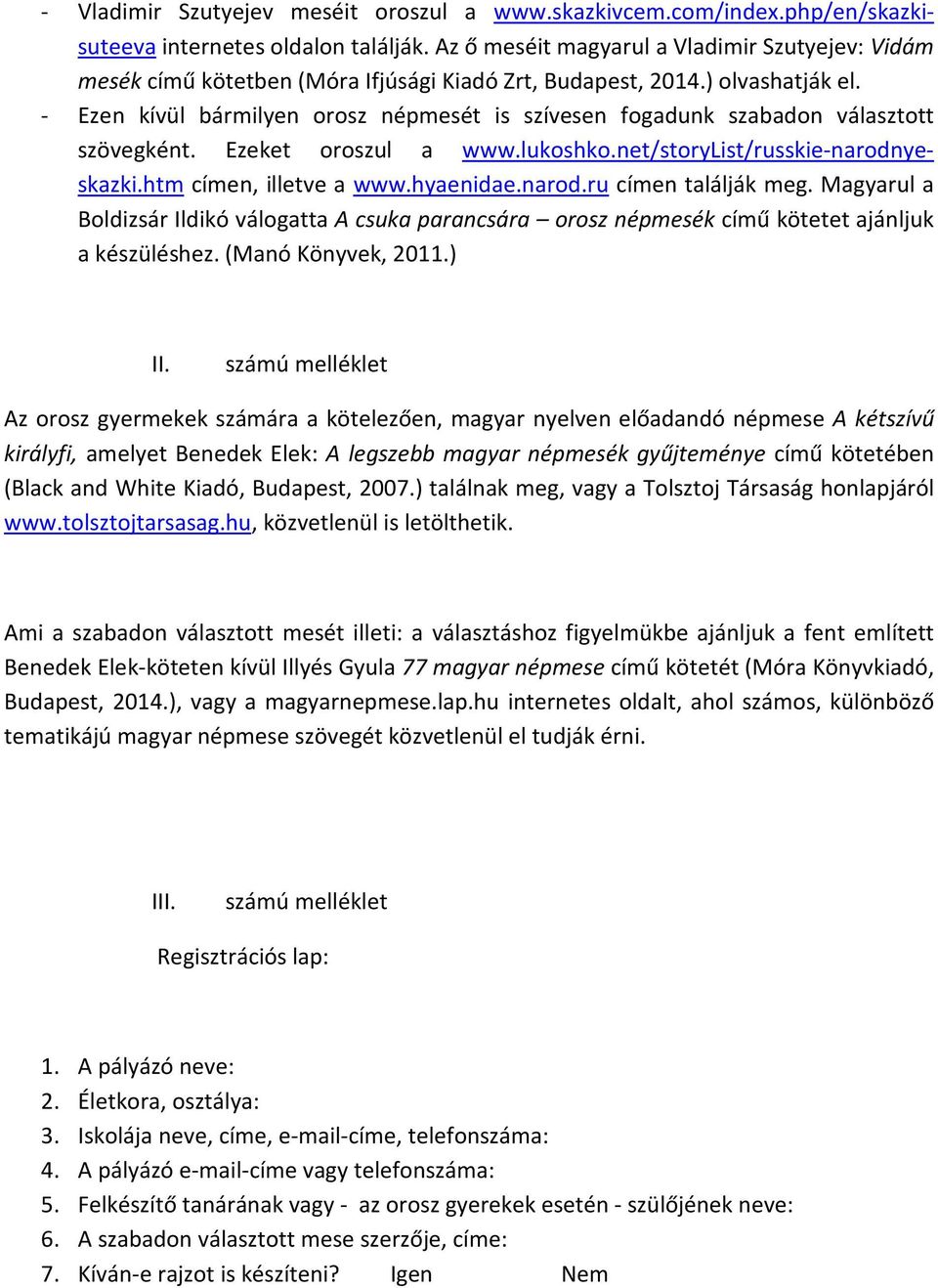 - Ezen kívül bármilyen orosz népmesét is szívesen fogadunk szabadon választott szövegként. Ezeket oroszul a www.lukoshko.net/storylist/russkie-narodnyeskazki.htm címen, illetve a www.hyaenidae.narod.ru címen találják meg.