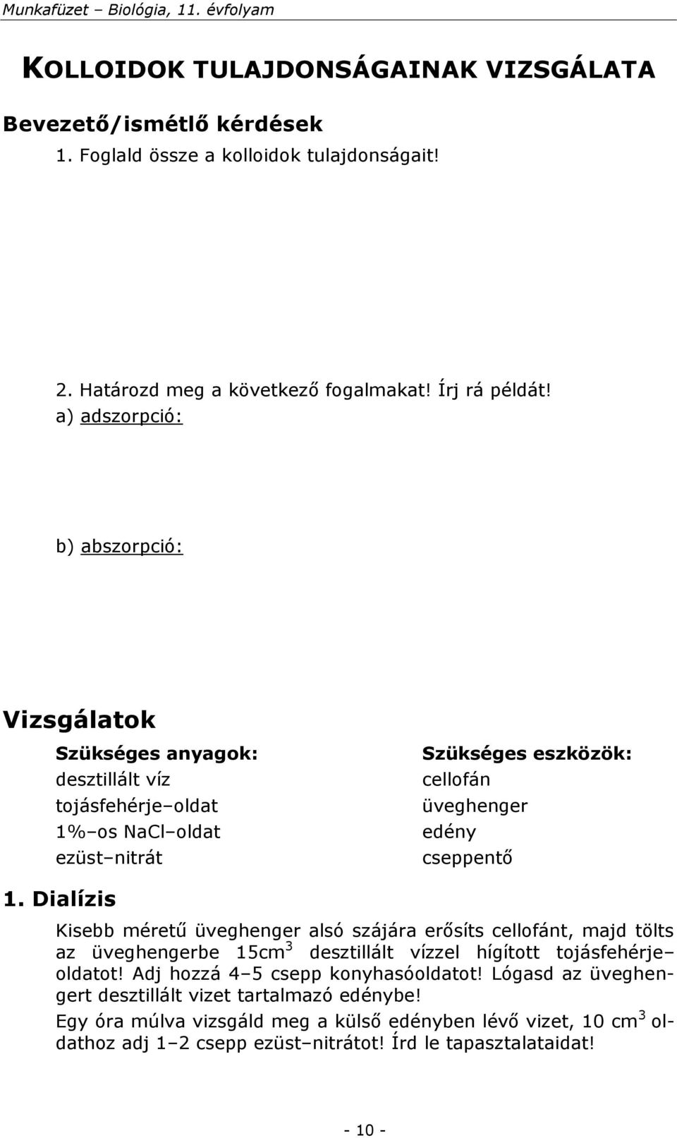 Dialízis Kisebb méretű üveghenger alsó szájára erősíts cellofánt, majd tölts az üveghengerbe 15cm 3 desztillált vízzel hígított tojásfehérje oldatot!