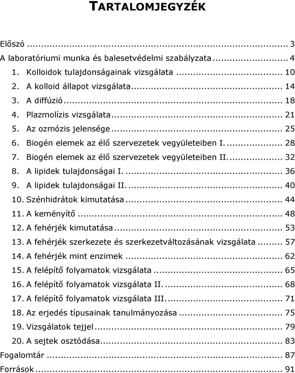 A lipidek tulajdonságai I.... 36 9. A lipidek tulajdonságai II.... 40 10. Szénhidrátok kimutatása... 44 11. A keményítő... 48 12. A fehérjék kimutatása... 53 13.