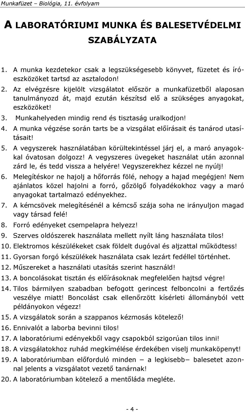 4. A munka végzése során tarts be a vizsgálat előírásait és tanárod utasításait! 5. A vegyszerek használatában körültekintéssel járj el, a maró anyagokkal óvatosan dolgozz!