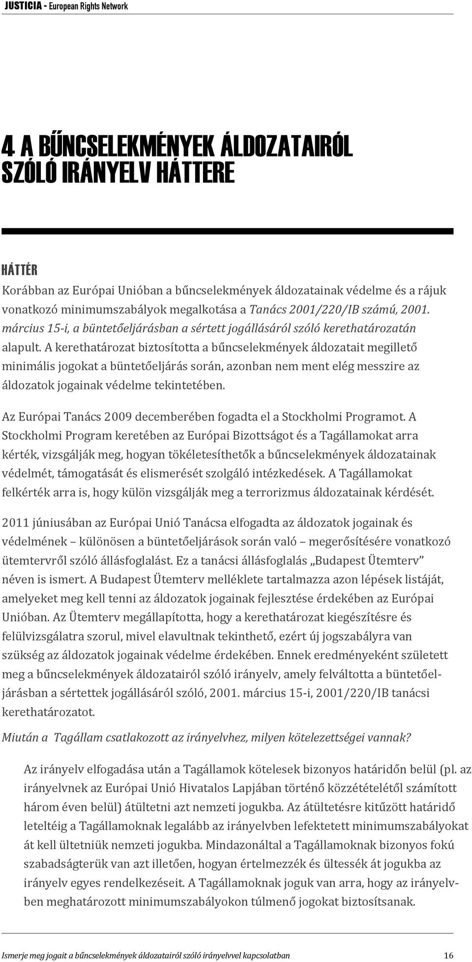 A kerethatározat biztosította a bűncselekmények áldozatait megillető minimális jogokat a büntetőeljárás során, azonban nem ment elég messzire az áldozatok jogainak védelme tekintetében.