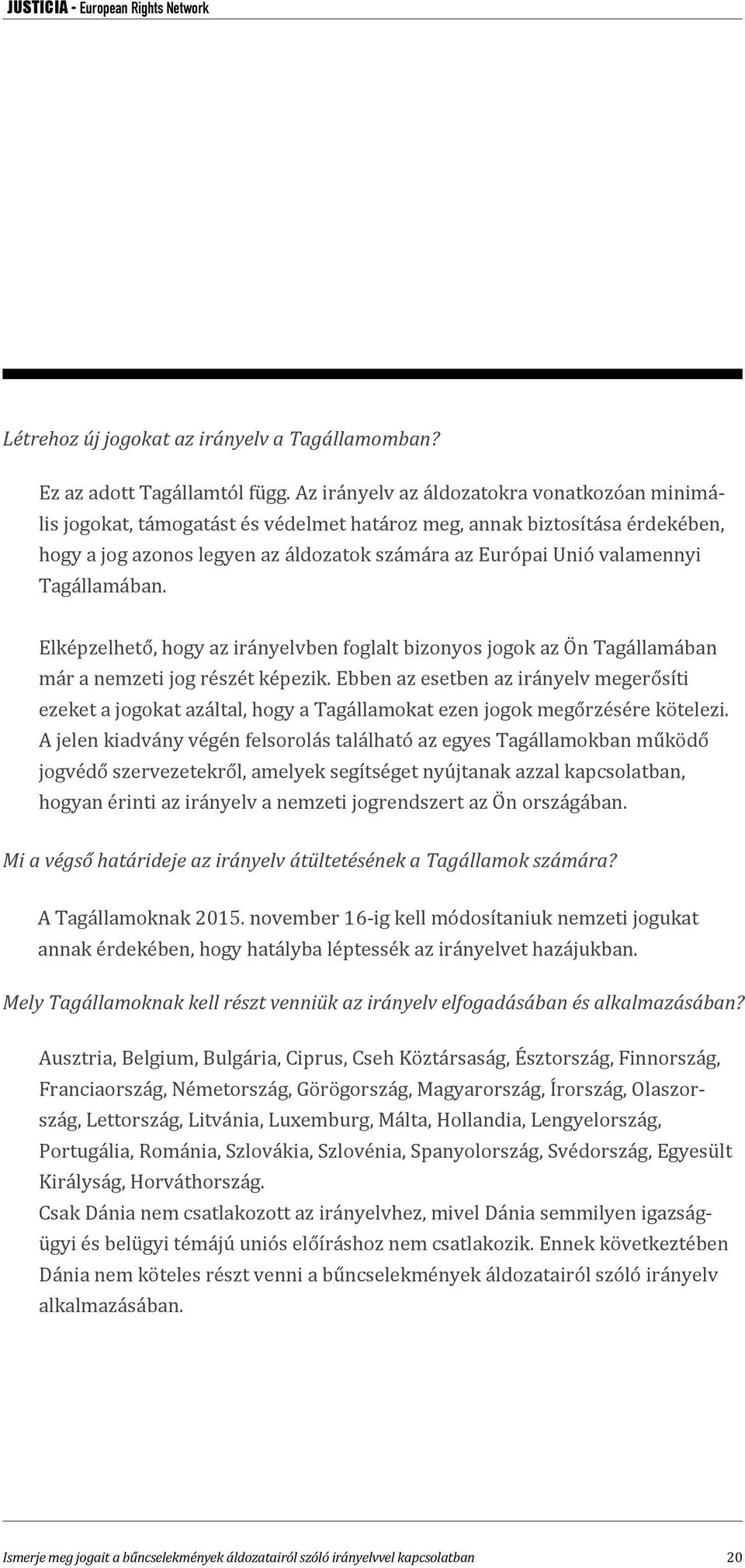 Tagállamában. Elképzelhető, hogy az irányelvben foglalt bizonyos jogok az Ön Tagállamában már a nemzeti jog részét képezik.